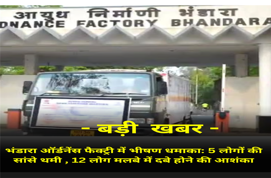 भंडारा ऑर्डनेंस फैक्ट्री में भीषण धमाका: 5 की मौत, 12 लोग मलबे में दबे होने की आशंका